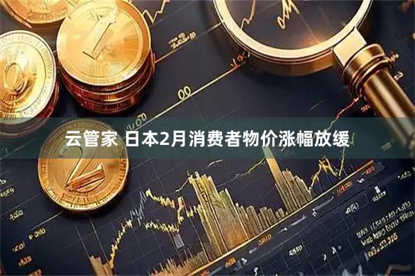 云管家 日本2月消费者物价涨幅放缓